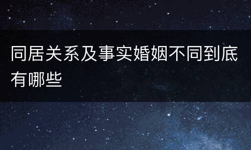 同居关系及事实婚姻不同到底有哪些