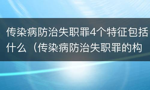 传染病防治失职罪4个特征包括什么（传染病防治失职罪的构成要件）