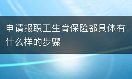 申请报职工生育保险都具体有什么样的步骤