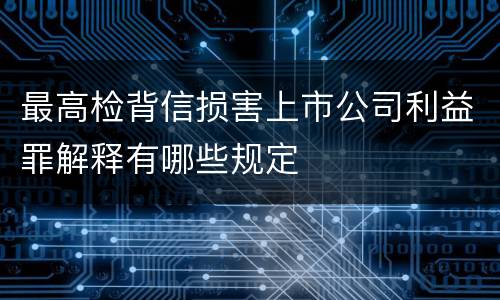 最高检背信损害上市公司利益罪解释有哪些规定