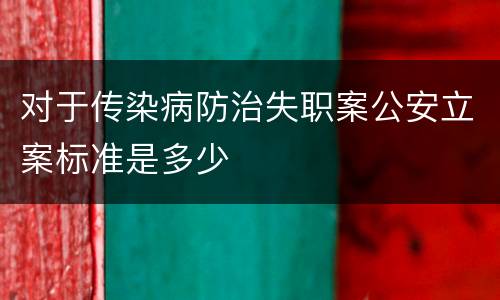对于传染病防治失职案公安立案标准是多少