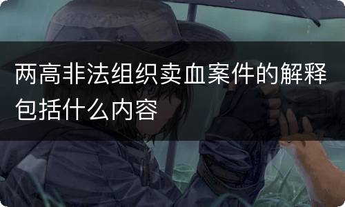 两高非法组织卖血案件的解释包括什么内容