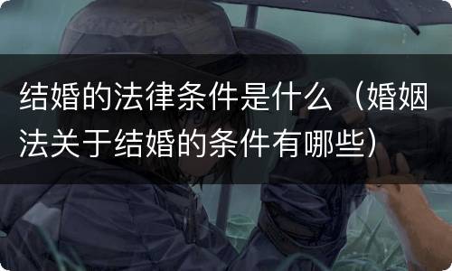 结婚的法律条件是什么（婚姻法关于结婚的条件有哪些）