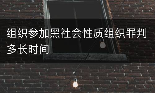 组织参加黑社会性质组织罪判多长时间