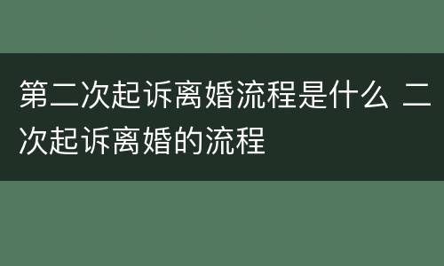 第二次起诉离婚流程是什么 二次起诉离婚的流程