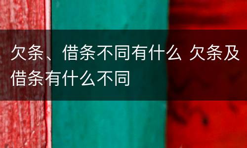 欠条、借条不同有什么 欠条及借条有什么不同