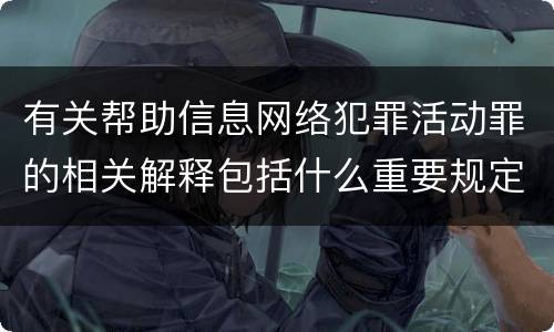 有关帮助信息网络犯罪活动罪的相关解释包括什么重要规定
