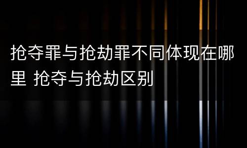 抢夺罪与抢劫罪不同体现在哪里 抢夺与抢劫区别