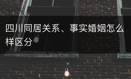 四川同居关系、事实婚姻怎么样区分