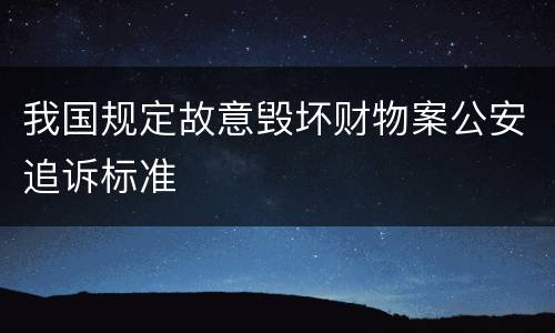 我国规定故意毁坏财物案公安追诉标准