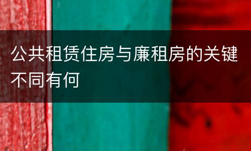公共租赁住房与廉租房的关键不同有何