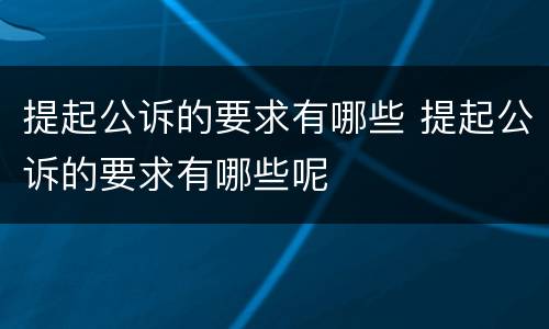 提起公诉的要求有哪些 提起公诉的要求有哪些呢