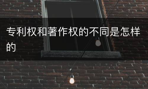 专利权和著作权的不同是怎样的