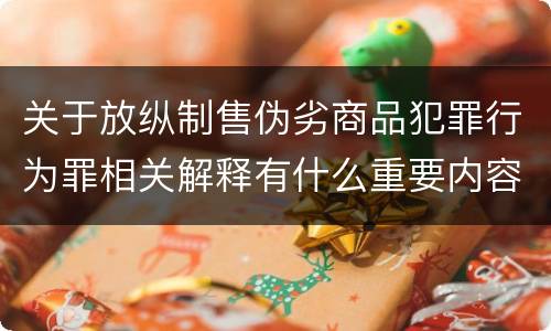 关于放纵制售伪劣商品犯罪行为罪相关解释有什么重要内容