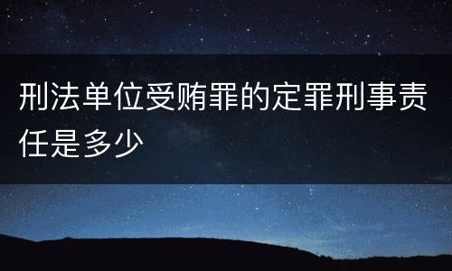 刑法单位受贿罪的定罪刑事责任是多少