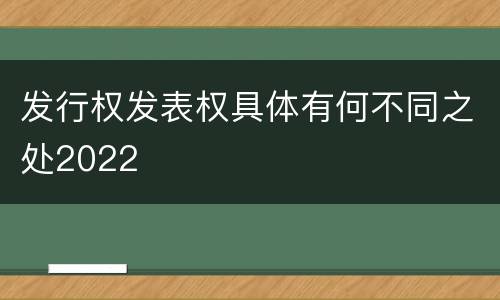 发行权发表权具体有何不同之处2022