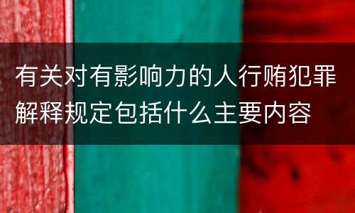 有关对有影响力的人行贿犯罪解释规定包括什么主要内容