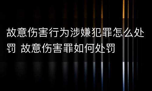 故意伤害行为涉嫌犯罪怎么处罚 故意伤害罪如何处罚