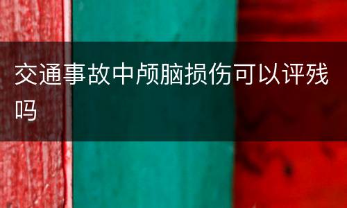 交通事故中颅脑损伤可以评残吗
