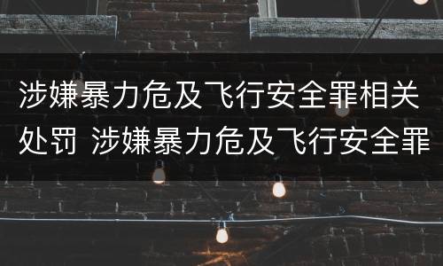 涉嫌暴力危及飞行安全罪相关处罚 涉嫌暴力危及飞行安全罪相关处罚标准