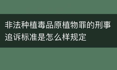 非法种植毒品原植物罪的刑事追诉标准是怎么样规定