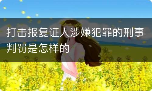 打击报复证人涉嫌犯罪的刑事判罚是怎样的