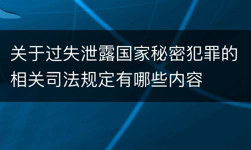 关于过失泄露国家秘密犯罪的相关司法规定有哪些内容 关于过失泄露国家秘密犯罪的相关司法规定有哪些内容