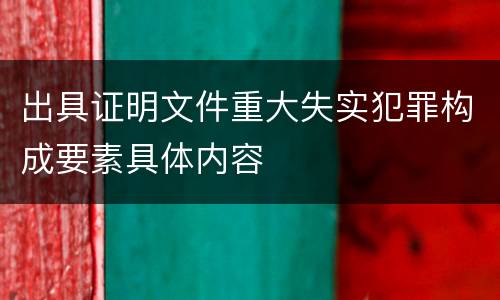 出具证明文件重大失实犯罪构成要素具体内容
