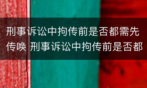 刑事诉讼中拘传前是否都需先传唤 刑事诉讼中拘传前是否都需先传唤对方