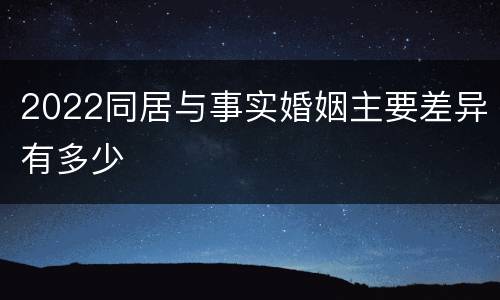 2022同居与事实婚姻主要差异有多少