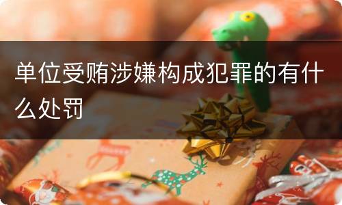 单位受贿涉嫌构成犯罪的有什么处罚