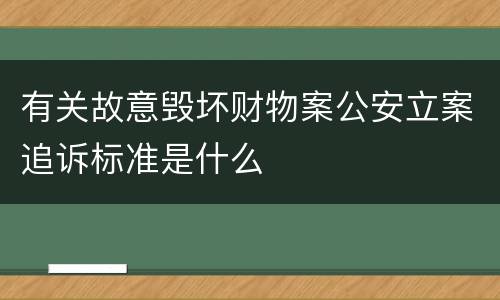 有关故意毁坏财物案公安立案追诉标准是什么