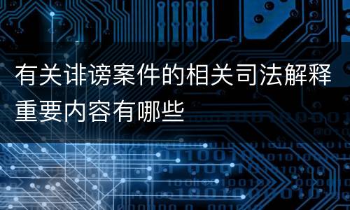 有关诽谤案件的相关司法解释重要内容有哪些