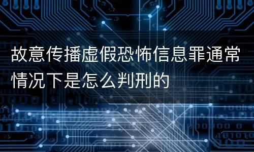 故意传播虚假恐怖信息罪通常情况下是怎么判刑的