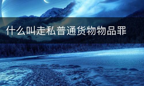 什么叫走私普通货物物品罪