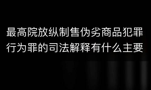 最高院放纵制售伪劣商品犯罪行为罪的司法解释有什么主要内容