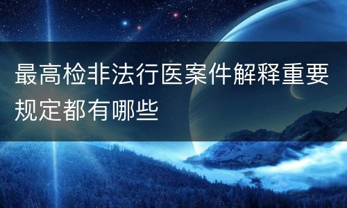 最高检非法行医案件解释重要规定都有哪些