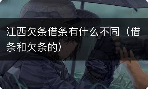 江西欠条借条有什么不同(借条和欠条的) 江西欠条借条有什么不同(借条和欠条的)