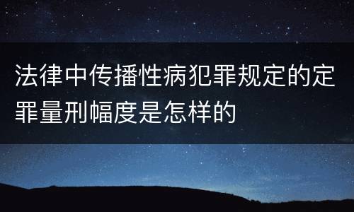 法律中传播性病犯罪规定的定罪量刑幅度是怎样的