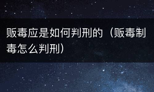 贩毒应是如何判刑的（贩毒制毒怎么判刑）