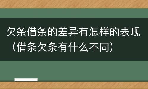 欠条借条的差异有怎样的表现（借条欠条有什么不同）
