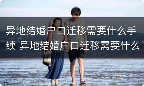异地结婚户口迁移需要什么手续 异地结婚户口迁移需要什么手续吗