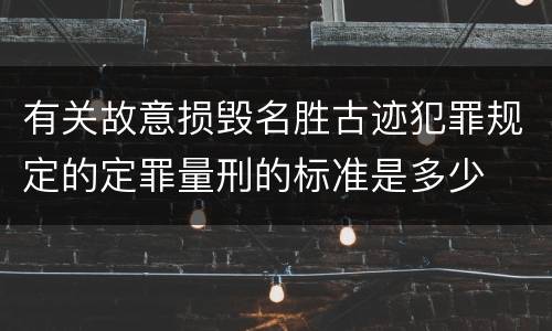 有关故意损毁名胜古迹犯罪规定的定罪量刑的标准是多少