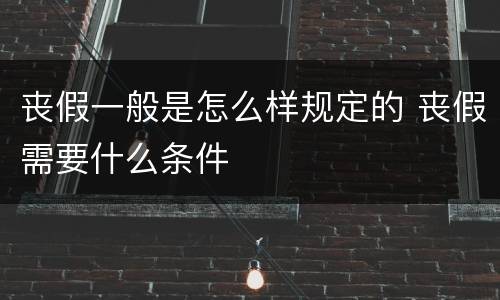 丧假一般是怎么样规定的 丧假需要什么条件