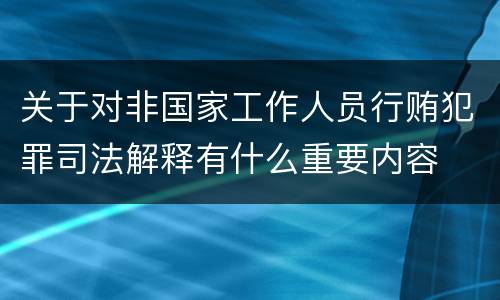 关于对非国家工作人员行贿犯罪司法解释有什么重要内容