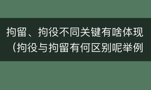 拘留、拘役不同关键有啥体现（拘役与拘留有何区别呢举例说明）