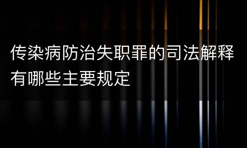 传染病防治失职罪的司法解释有哪些主要规定