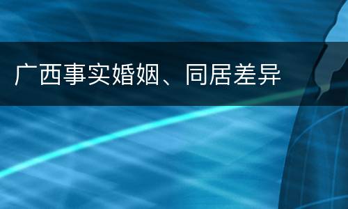 广西事实婚姻、同居差异