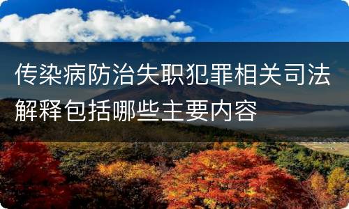 传染病防治失职犯罪相关司法解释包括哪些主要内容