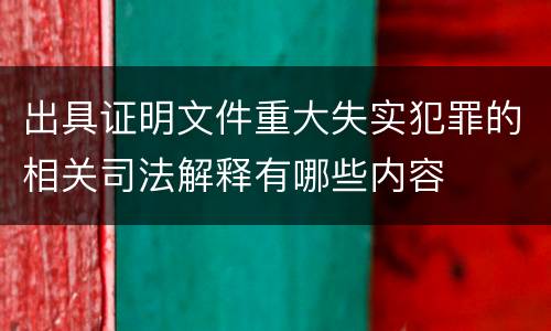 出具证明文件重大失实犯罪的相关司法解释有哪些内容